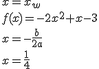 x=x_w\\ f(x)=-2x^2+x-3\\ x=-\frac{b}{2a} \\ x=\frac{1}{4}