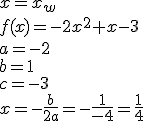 x=x_w\\ f(x)=-2x^2+x-3\\ a=-2\\ b=1\\ c=-3\\ x=-\frac{b}{2a}=-\frac{1}{-4}=\frac{1}{4}