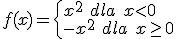 f(x)=\begin{cases}x^2 \ dla \ x<0\\ -x^2\ dla \ x\geq 0\end{cases}
