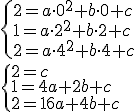 \begin{cases}2=a\cdot 0^2+b\cdot 0 +c \\ 1=a\cdot 2^2+b\cdot 2+c \\ 2=a\cdot 4^2+b\cdot 4+c\end{cases} \\ \begin{cases}2=c \\ 1=4a+2b+c \\ 2=16a+4b+c\end{cases}