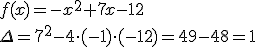f(x)=-x^2+7x-12 \\ \Delta=7^2-4\cdot (-1)\cdot (-12)=49-48=1