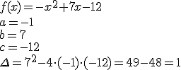 f(x)=-x^2+7x-12\\ a=-1\\ b=7 \\c=-12 \\ \Delta=7^2-4\cdot (-1)\cdot (-12)=49-48=1