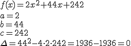 f(x)=2x^2+44x+242\\ a=2\\ b=44 \\c=242 \\ \Delta=44^2-4\cdot 2\cdot 242=1936-1936=0