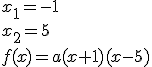 x_1=-1\\ x_2=5\\ f(x)=a(x+1)(x-5)