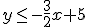y\leq -\frac{3}{2}x+5
