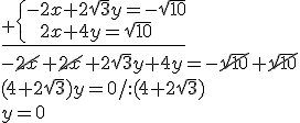\underline{_+\begin{cases}  -2x+2\sqrt{3}y=-\sqrt{10}\\ \ \ 2x+4y=\sqrt{10} \end{cases}}\\ -\cancel{2x}+\cancel{2x}+2\sqrt{3}y+4y=-\cancel{\sqrt{10}}+\cancel{\sqrt{10}}\\ (4+2\sqrt{3})y=0/:(4+2\sqrt{3})\\ y=0