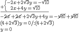 \underline{_+\begin{cases} -2x+2\sqrt{3}y=-\sqrt{10}\\ \ \ 2x+4y=\sqrt{10} \end{cases}}\\ -\cancel{2x}+\cancel{2x}+2\sqrt{3}y+4y=-\cancel{\sqrt{10}}+\cancel{\sqrt{10}}\\ (4+2\sqrt{3})y=0/:(4+2\sqrt{3})\\ y=0