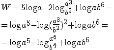 W=5\log{a}-2\log{\frac{a^3}{b^2}}+\log{ab^6}= \\ =\log{a^5}-\log{(\frac{a^3}{b^2})^2}+\log{ab^6}= \\ =\log{a^5}-\log{\frac{a^6}{b^4}}+\log{ab^6}