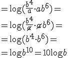=\log{(\frac{b^4}{a}\cdot ab^6)}= \\ =\log{(\frac{b^4}{\cancel{a}}\cdot \cancel{a}b^6)}= \\ =\log{(b^4\cdot b^6)}= \\ =\log{b^{10}}=10\log{b}