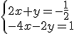 \begin{cases} 2x+y=-\frac{1}{2}\\ -4x-2y=1 \end{cases}
