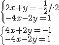\begin{cases} 2x+y=-\frac{1}{2}/\cdot 2 \\ -4x-2y=1 \end{cases}\\ \begin{cases} 4x+2y=-1\\ -4x-2y=1 \end{cases}