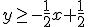 y\geq -\frac{1}{2}x+\frac{1}{2}