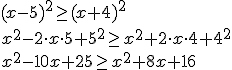 (x-5)^2\geq (x+4)^2\\ x^2-2\cdot x\cdot 5+5^2\geq x^2+2\cdot x\cdot 4+4^2\\ x^2-10x+25\geq x^2+8x+16