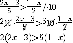 \frac{2x-3}{5}>\frac{1-x}{2}/\cdot 10 \\ ^2 \cancel{10}\cdot \frac{2x-3}{\cancel{5}}> ^5\cancel{10}\cdot \frac{1-x}{\cancel{2}}\\ 2(2x-3)>5(1-x)