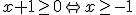 x+1\geq 0 \Leftrightarrow x\geq -1