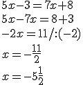 5x-3=7x+8\\ 5x-7x=8+3\\ -2x=11/:(-2) \\ x=-\frac{11}{2}\\ x=-5\frac{1}{2}