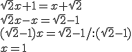 \sqrt{2}x+1=x+\sqrt{2} \\ \sqrt{2}x-x=\sqrt{2}-1 \\ (\sqrt{2}-1)x=\sqrt{2}-1/ :(\sqrt{2}-1)\\ x=1