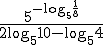 \frac{5^{-\log_{5}{\frac{1}{8}}}}{2\log_{5}{10}-\log_{5}{4}}