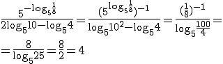 \frac{5^{-\log_{5}{\frac{1}{8}}}}{2\log_{5}{10}-\log_{5}{4}}=\frac{(5^{\log_{5}{\frac{1}{8}}})^{-1}}{\log_{5}{10^{2}}-\log_{5}{4}}=\frac{(\frac{1}{8})^{-1}}{\log_{5}{\frac{100}{4}}}= \\ =\frac{8}{\log_{5}{25}}=\frac{8}{2}=4