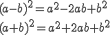 (a-b)^2=a^2-2ab+b^2\\ (a+b)^2=a^2+2ab+b^2