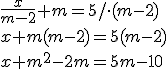 \frac{x}{m-2}+m=5/\cdot (m-2)\\ x+m(m-2)=5(m-2)\\ x+m^2-2m=5m-10
