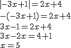 |-3x+1|=2x+4 \\ -(-3x+1)=2x+4 \\ 3x-1=2x+4\\3x-2x=4+1\\ x=5