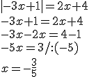 |-3x+1|=2x+4 \\ -3x+1=2x+4 \\ -3x-2x=4-1\\ -5x=3/:(-5)\\ x=-\frac{3}{5}