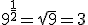 9^{\frac{1}{2}}=\sqrt{9}=3