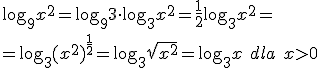\log_{9}{x^2}=\log_{9}{3}\cdot \log_{3}{x^2}=\frac{1}{2}\log_{3}{x^2}= \\ =\log_{3}{(x^2)^{\frac{1}{2}}}=\log_{3}{\sqrt{x^2}}=\log_{3}{x} \ dla \ x>0
