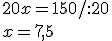 20x=150/:20 \\ x=7,5