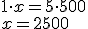 1\cdot x=5\cdot 500 \\ x=2500
