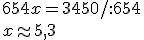 654x=3450/:654\\ x\appr 5,3