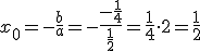 x_0=-\frac{b}{a}=-\frac{-\frac{1}{4}}{\frac{1}{2}}=\frac{1}{4}\cdot 2=\frac{1}{2}