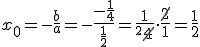 x_0=-\frac{b}{a}=-\frac{-\frac{1}{4}}{\frac{1}{2}}=\frac{1}{^2\cancel{4}}\cdot \frac{\cancel{2}}{1}=\frac{1}{2}