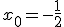 x_0=-\frac{1}{2}
