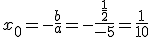 x_0=-\frac{b}{a}=-\frac{\frac{1}{2}}{-5}=\frac{1}{10}