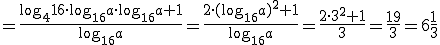 =\frac{\log_{4}{16}\cdot \log_{16}{a} \cdot\log_{16}{a}+1}{\log_{16}{a}}=\frac{2\cdot (\log_{16}{a})^2+1}{\log_{16}{a}}=\frac{2\cdot 3^2+1}{3}=\frac{19}{3}=6\frac{1}{3}