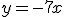 y=-7x
