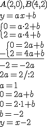 A(2,0), B(4,2)\\ y=ax+b\\ \begin{cases}0=a\cdot 2+b\\ 2=a\cdot 4+b\end{cases}\\ \underline{_-\begin{cases}0=2a+b\\ 2=4a+b\end{cases}}\\ -2=-2a\\ 2a=2/:2\\a=1 \\ 0=2a+b\\ 0=2\cdot1+b\\ b=-2\\ y=x-2