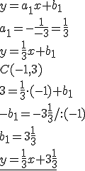 y=a_1x+b_1\\ a_1=-\frac{1}{-3}=\frac{1}{3}\\ y=\frac{1}{3}x+b_1\\ C(-1,3)\\ 3=\frac{1}{3}\cdot (-1)+b_1\\ -b_1=-3\frac{1}{3}/:(-1)\\ b_1=3\frac{1}{3}\\ \underline{y=\frac{1}{3}x+3\frac{1}{3}}