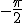 -\frac{\pi}{2}