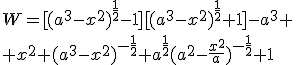 W=[(a^3-x^2)^{\frac{1}{2}}-1][(a^3-x^2)^{\frac{1}{2}}+1]-a^3+\\+x^2+(a^3-x^2)^{-\frac{1}{2}}+a^{\frac{1}{2}}(a^2-\frac{x^2}{a})^{-\frac{1}{2}}+1