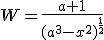 W=\frac{a+1}{(a^3-x^2)^{\frac{1}{2}}