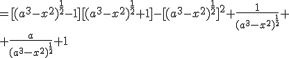 =[(a^3-x^2)^{\frac{1}{2}}-1][(a^3-x^2)^{\frac{1}{2}}+1]-[(a^3-x^2)^{\frac{1}{2}}]^2+\frac{1}{(a^3-x^2)^{\frac{1}{2}}}+\\ +\frac{a}{(a^3-x^2)^{\frac{1}{2}}}+1