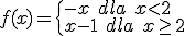 f(x)=\begin{cases} -x \ dla \ x<2 \\ x-1 \ dla \ x\geq 2\end{cases}