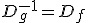 D_g^{-1} = D_f