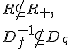 R \not\subseteq R_+, \\ D_f^{-1} \not\subseteq D_g