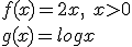 f(x)=2x, \ x> 0\\ g(x)=logx