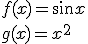f(x)=\sin{x}\\ g(x)=x^2
