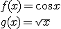 f(x)=\cos{x}\\ g(x)=\sqrt{x}